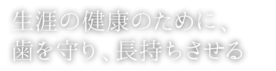 生涯の健康のために、歯を守り、長持ちさせる